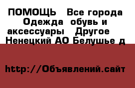 ПОМОЩЬ - Все города Одежда, обувь и аксессуары » Другое   . Ненецкий АО,Белушье д.